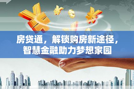 富阳房贷通，解锁购房新途径，智慧金融助力梦想家园