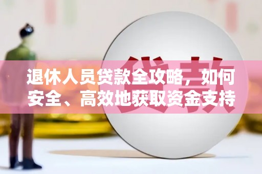 紫云退休人员贷款全攻略，如何安全、高效地获取资金支持