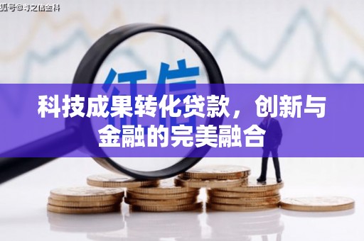 盖州科技成果转化贷款，创新与金融的完美融合