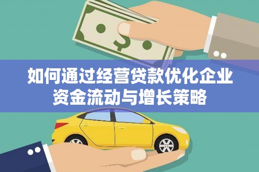 平顶山如何通过经营贷款优化企业资金流动与增长策略