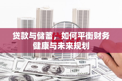 浉河贷款与储蓄，如何平衡财务健康与未来规划