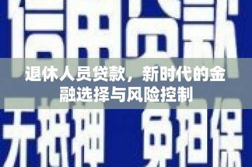 头份退休人员贷款，新时代的金融选择与风险控制