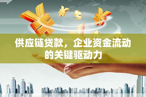 淄博供应链贷款，企业资金流动的关键驱动力