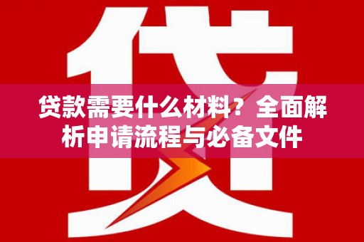 东明贷款需要什么材料？全面解析申请流程与必备文件