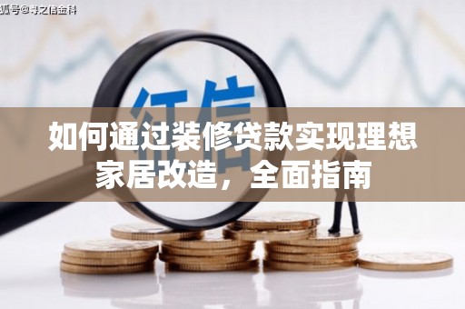 丹寨如何通过装修贷款实现理想家居改造，全面指南