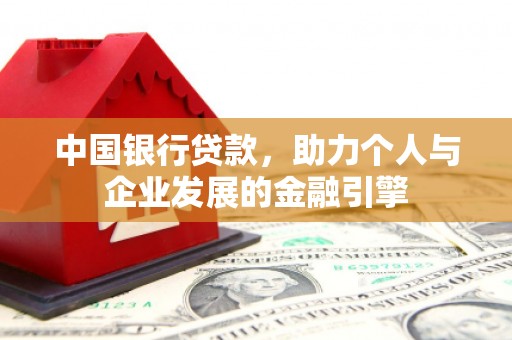 吴起中国银行贷款，助力个人与企业发展的金融引擎