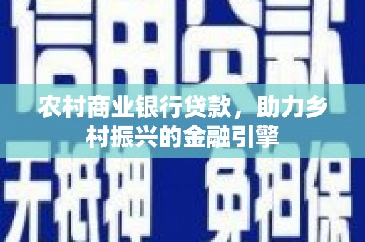 左营农村商业银行贷款，助力乡村振兴的金融引擎