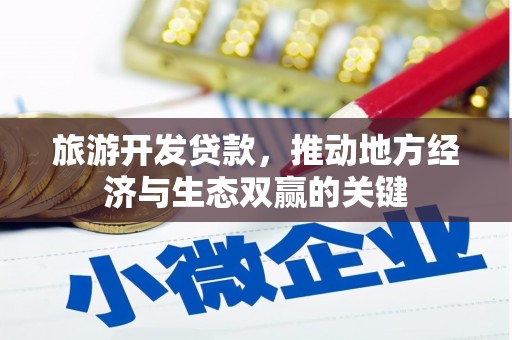 六安旅游开发贷款，推动地方经济与生态双赢的关键