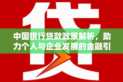 芙蓉中国银行贷款政策解析，助力个人与企业发展的金融引擎