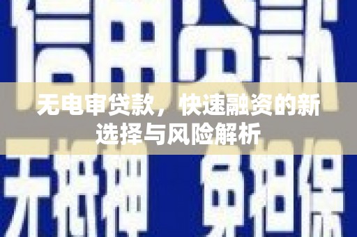 宜君无电审贷款，快速融资的新选择与风险解析
