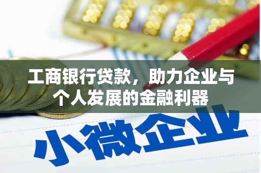 商州工商银行贷款，助力企业与个人发展的金融利器