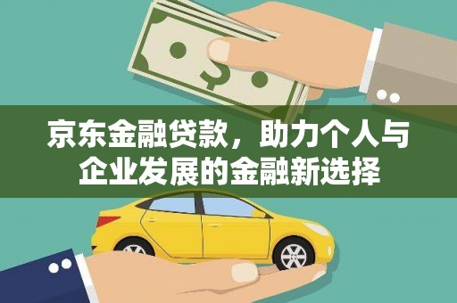市中区京东金融贷款，助力个人与企业发展的金融新选择