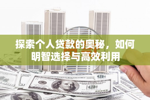庐江探索个人贷款的奥秘，如何明智选择与高效利用