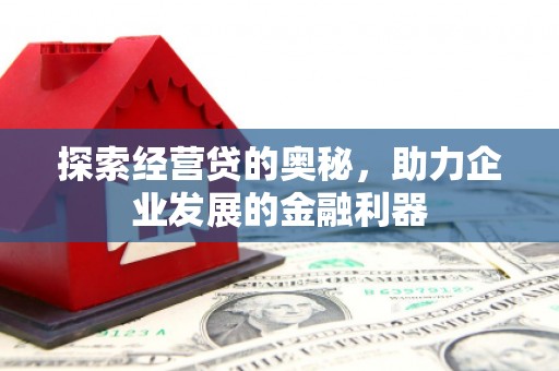 铁力探索经营贷的奥秘，助力企业发展的金融利器