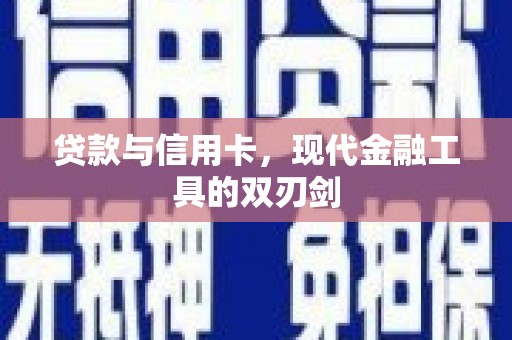 登封贷款与信用卡，现代金融工具的双刃剑