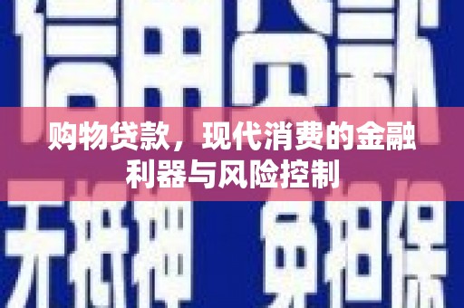 凉城购物贷款，现代消费的金融利器与风险控制