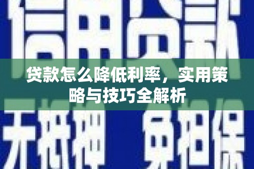 木垒贷款怎么降低利率，实用策略与技巧全解析