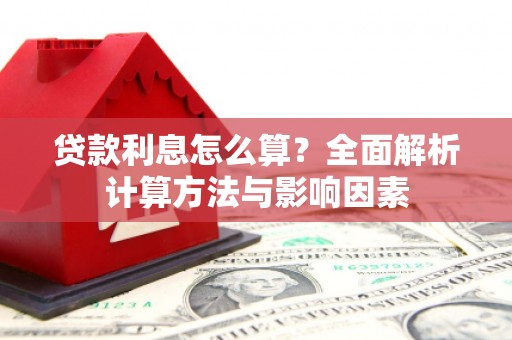 德庆贷款利息怎么算？全面解析计算方法与影响因素