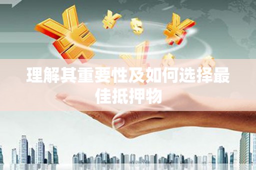 拱墅理解其重要性及如何选择最佳抵押物