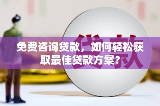 金乡免费咨询贷款，如何轻松获取最佳贷款方案？